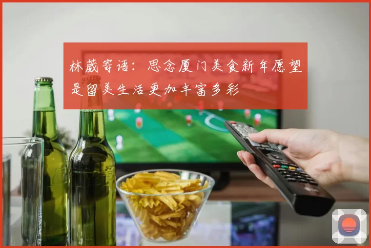 林葳寄语：思念厦门美食新年愿望是留美生活更加丰富多彩